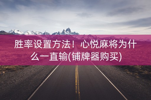 胜率设置方法！心悦麻将为什么一直输(铺牌器购买)