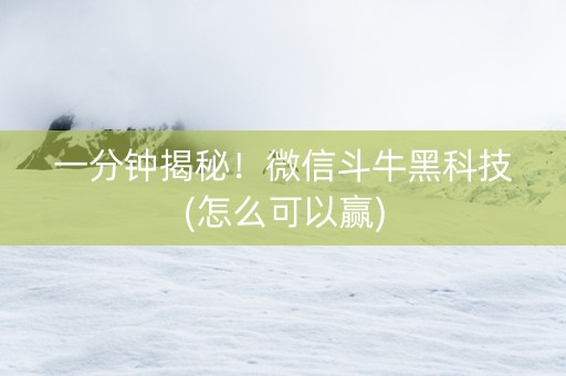 一分钟揭秘！微信斗牛黑科技(怎么可以赢)