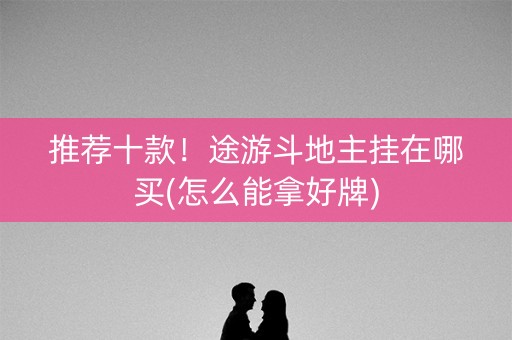 推荐十款！途游斗地主挂在哪买(怎么能拿好牌)