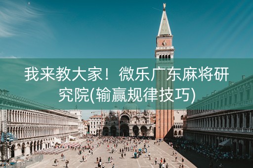 我来教大家！微乐广东麻将研究院(输赢规律技巧)