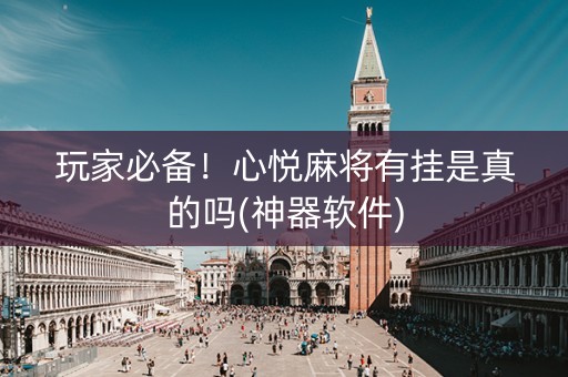 玩家必备！心悦麻将有挂是真的吗(神器软件)