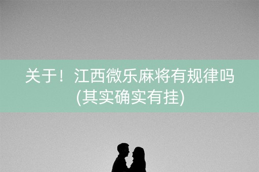 关于！江西微乐麻将有规律吗(其实确实有挂)