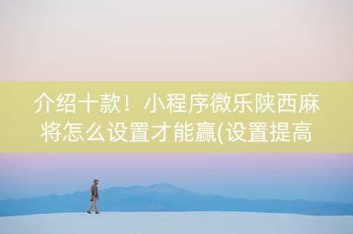 介绍十款！小程序微乐陕西麻将怎么设置才能赢(设置提高好牌几率)