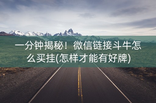 一分钟揭秘！微信链接斗牛怎么买挂(怎样才能有好牌)