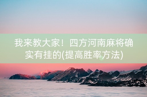 我来教大家！四方河南麻将确实有挂的(提高胜率方法)