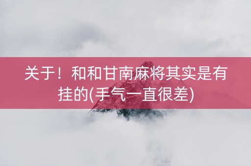 关于！和和甘南麻将其实是有挂的(手气一直很差)