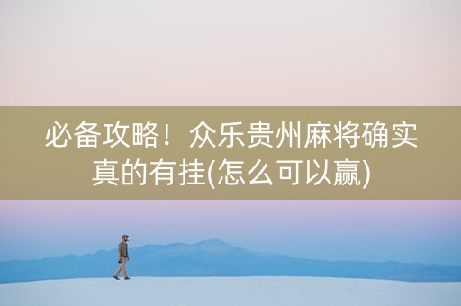 必备攻略！众乐贵州麻将确实真的有挂(怎么可以赢)