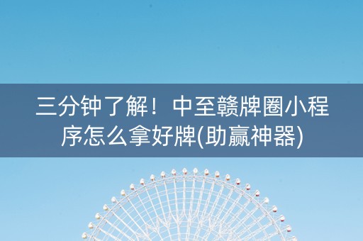 三分钟了解！中至赣牌圈小程序怎么拿好牌(助赢神器)