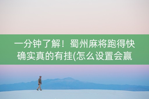 一分钟了解！蜀州麻将跑得快确实真的有挂(怎么设置会赢)