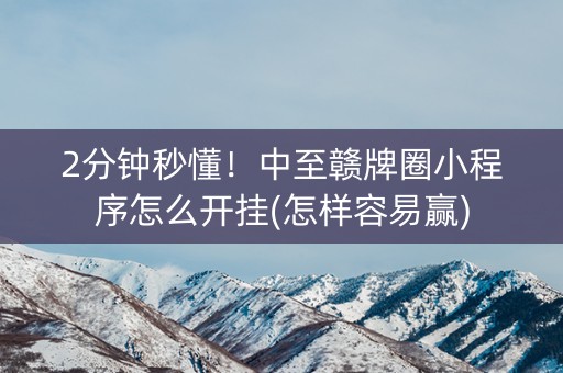 2分钟秒懂！中至赣牌圈小程序怎么开挂(怎样容易赢)