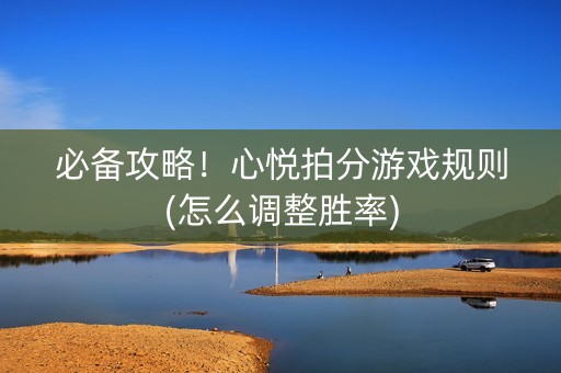 必备攻略！心悦拍分游戏规则(怎么调整胜率)