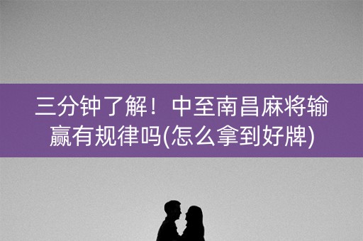 三分钟了解！中至南昌麻将输赢有规律吗(怎么拿到好牌)
