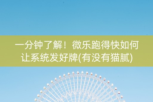 一分钟了解！微乐跑得快如何让系统发好牌(有没有猫腻)