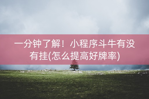 一分钟了解！小程序斗牛有没有挂(怎么提高好牌率)