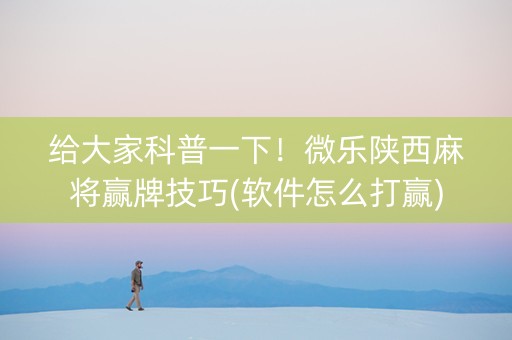 给大家科普一下！微乐陕西麻将赢牌技巧(软件怎么打赢)