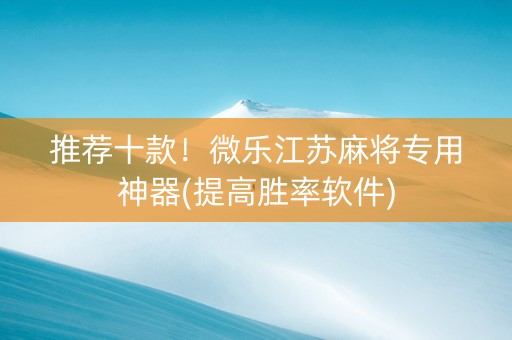 推荐十款！微乐江苏麻将专用神器(提高胜率软件)