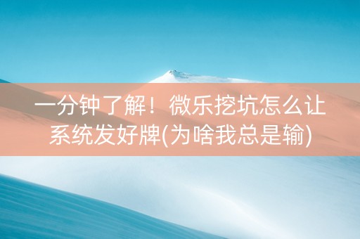 一分钟了解！微乐挖坑怎么让系统发好牌(为啥我总是输)