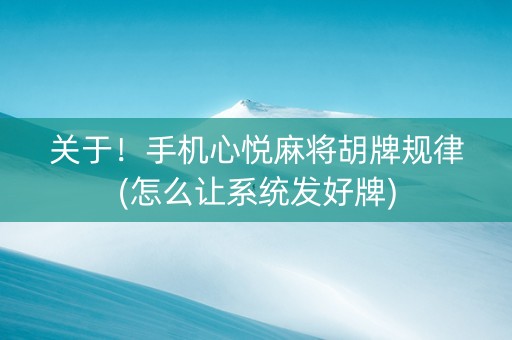 关于！手机心悦麻将胡牌规律(怎么让系统发好牌)