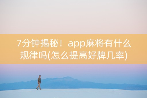 7分钟揭秘！app麻将有什么规律吗(怎么提高好牌几率)