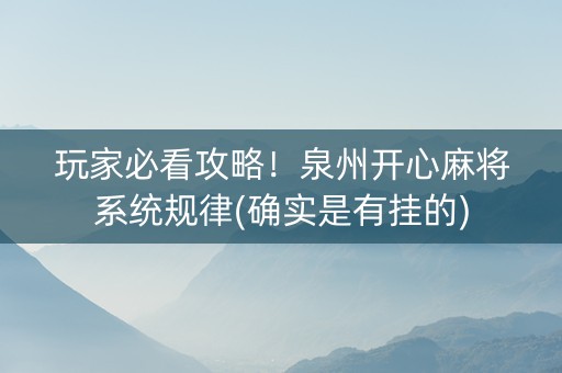 玩家必看攻略！泉州开心麻将系统规律(确实是有挂的)