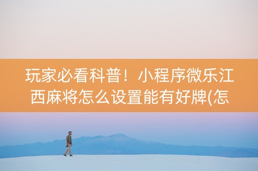 玩家必看科普！小程序微乐江西麻将怎么设置能有好牌(怎么提高好牌几率)