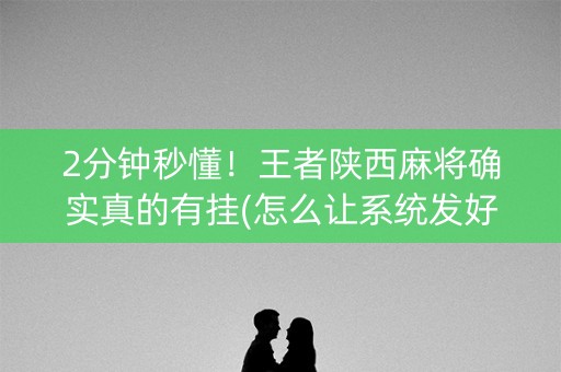 2分钟秒懂！王者陕西麻将确实真的有挂(怎么让系统发好牌)