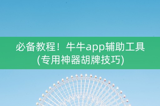 必备教程！牛牛app辅助工具(专用神器胡牌技巧)