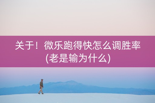 关于！微乐跑得快怎么调胜率(老是输为什么)