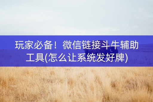 玩家必备！微信链接斗牛辅助工具(怎么让系统发好牌)