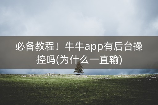 必备教程！牛牛app有后台操控吗(为什么一直输)