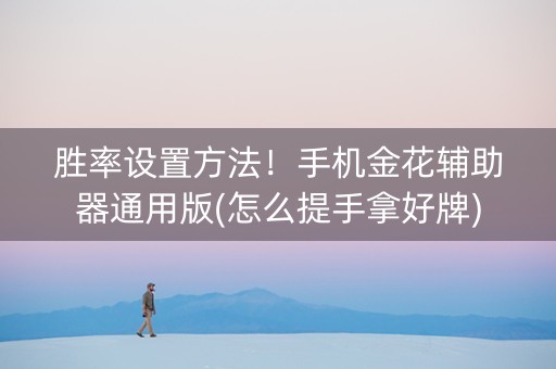 胜率设置方法！手机金花辅助器通用版(怎么提手拿好牌)