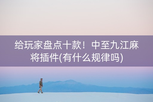 给玩家盘点十款！中至九江麻将插件(有什么规律吗)