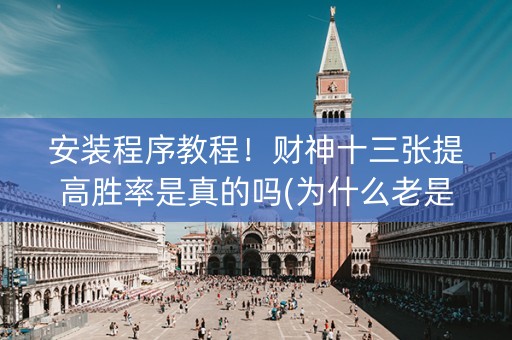 安装程序教程！财神十三张提高胜率是真的吗(为什么老是输呢)