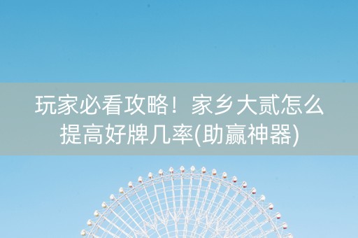 玩家必看攻略！家乡大贰怎么提高好牌几率(助赢神器)