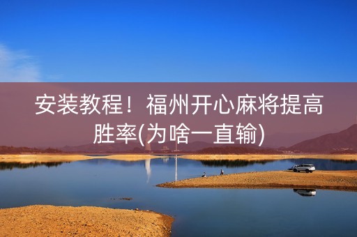 安装教程！福州开心麻将提高胜率(为啥一直输)