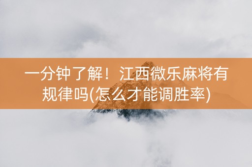 一分钟了解！江西微乐麻将有规律吗(怎么才能调胜率)