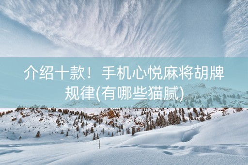 介绍十款！手机心悦麻将胡牌规律(有哪些猫腻)