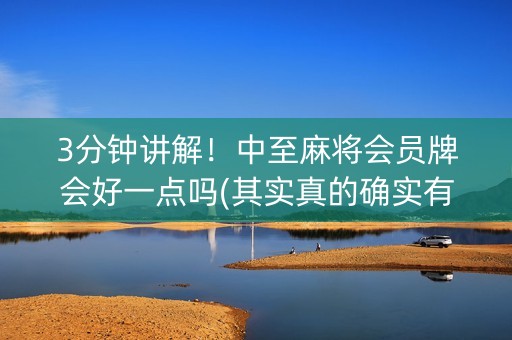 3分钟讲解！中至麻将会员牌会好一点吗(其实真的确实有挂)