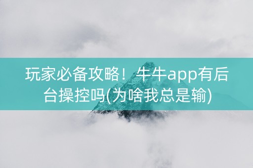 玩家必备攻略！牛牛app有后台操控吗(为啥我总是输)