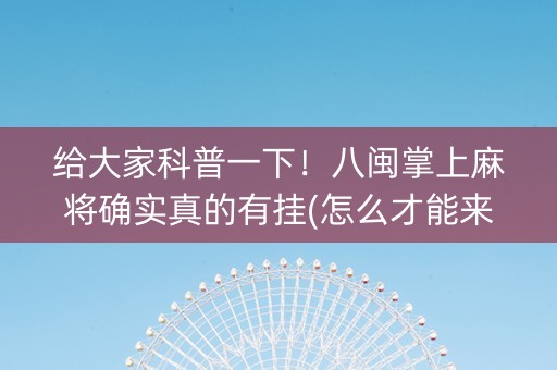给大家科普一下！八闽掌上麻将确实真的有挂(怎么才能来好牌)