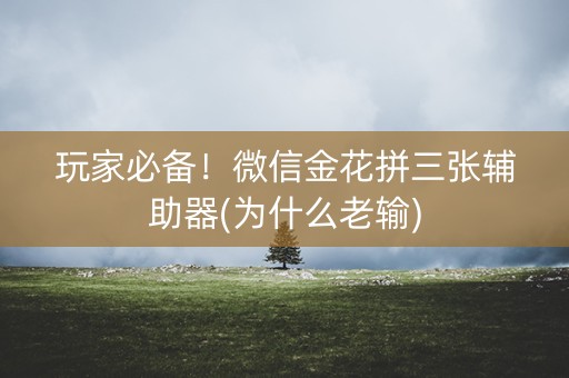玩家必备！微信金花拼三张辅助器(为什么老输)
