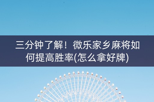 三分钟了解！微乐家乡麻将如何提高胜率(怎么拿好牌)