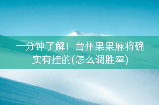 一分钟了解！台州果果麻将确实有挂的(怎么调胜率)