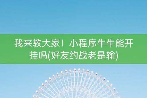 我来教大家！小程序牛牛能开挂吗(好友约战老是输)