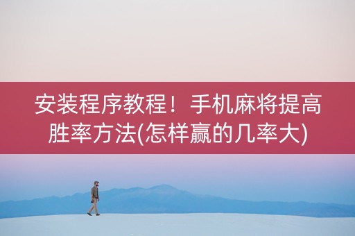 安装程序教程！手机麻将提高胜率方法(怎样赢的几率大)