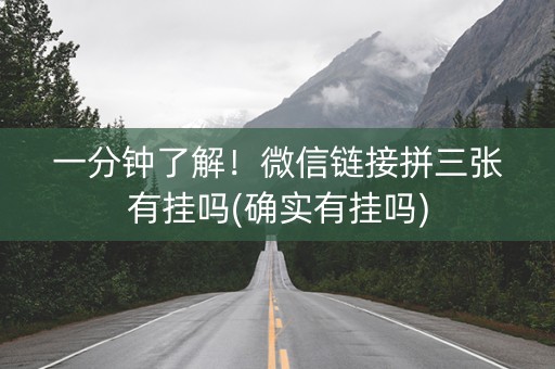一分钟了解！微信链接拼三张有挂吗(确实有挂吗)