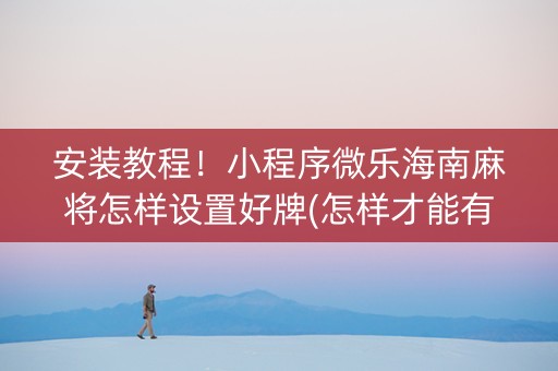 安装教程！小程序微乐海南麻将怎样设置好牌(怎样才能有好牌)