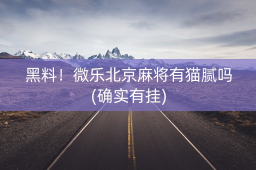 黑料！微乐北京麻将有猫腻吗(确实有挂)