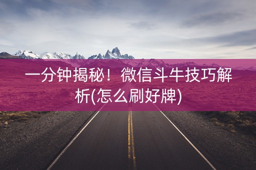 一分钟揭秘！微信斗牛技巧解析(怎么刷好牌)