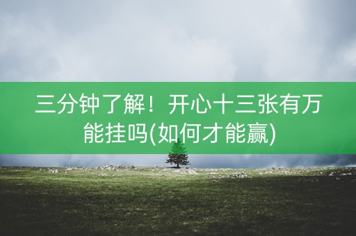 三分钟了解！开心十三张有万能挂吗(如何才能赢)